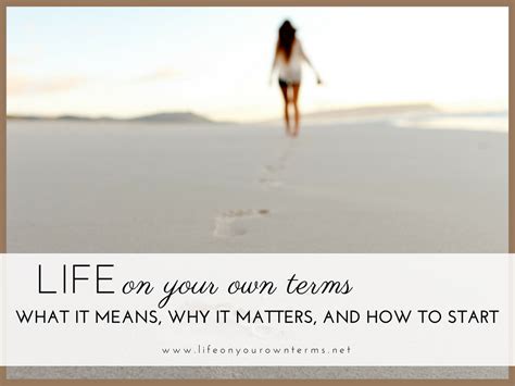 Life On Your Own Terms What It Means Why It Matters And How To Start