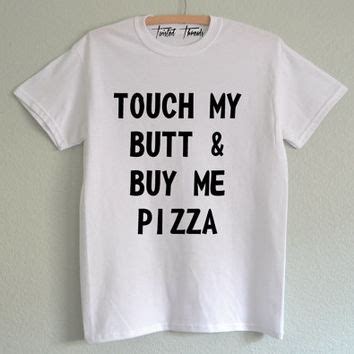Touch My Butt And Buy Me Pizza Shirt From Twisted Threads