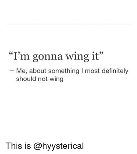 Im Gonna Wing It Me About Something Most Definitely Should Not Wing