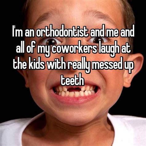 Im An Orthodontist And Me And All Of My Coworkers Laugh