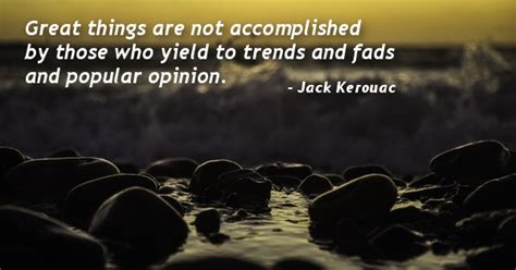 Great Things Are Not Accomplished By Those Who Yield To Trends And Fads