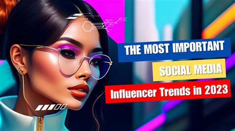 6 Of The Most Important Social Media And Influencer Trends In 2023