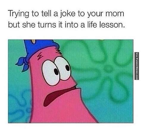 Funny Memes Trying To Tell A Joke To Your Mom But She