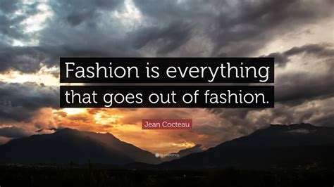 Jean Cocteau Quote Fashion Is Everything That Goes Out Of Fashion