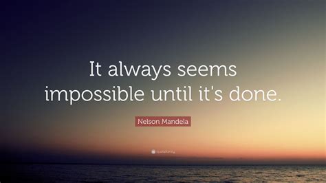 Nelson Mandela Quote It Always Seems Impossible Until Its Done 32