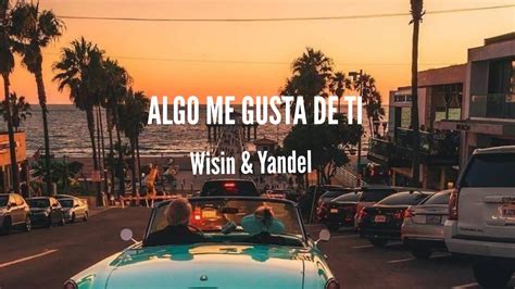 Algo Me Gusta De Ti Wisin And Yandel Ft T Pain Chris Brown Letra