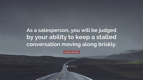 Harvey Mackay Quote “as A Salesperson You Will Be Judged By Your