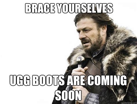 brace yourselves ugg boots are coming soon misc quickmeme