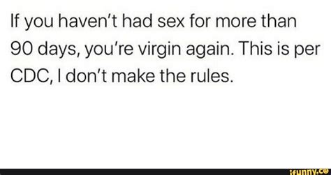 If You Havent Had Sex For More Than 90 Days Youre Virgin Again This