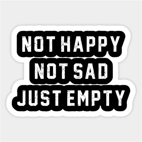 Not Happy Not Sad Just Empty Not Happy Not Sad Just Empty Pegatina