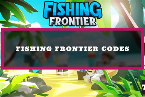 Коды Fishing Frontier декабрь 2021 г — релиз ремастера Game News