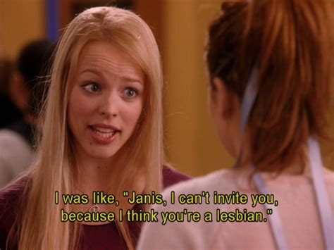 Janis I Can T Invite You Because I Think Your A Lesbian Mean Girl Quotes Mean Girls