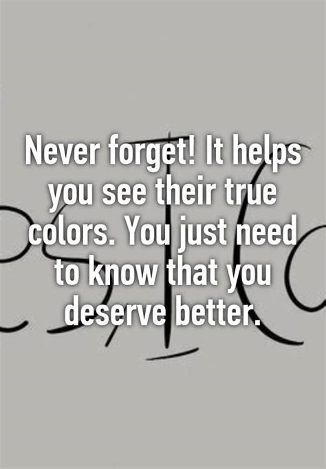 Never Forget It Helps You See Their True Colors You Just Need To Know