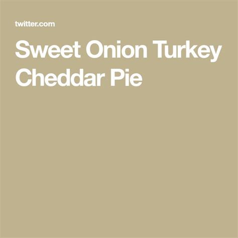 Sweet Onion Turkey Cheddar Pie Sweet Onion Sweet Cheddar