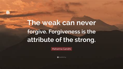 6360892-Mahatma-Gandhi-Quote-The-weak-can-never-forgive-Forgiveness-is