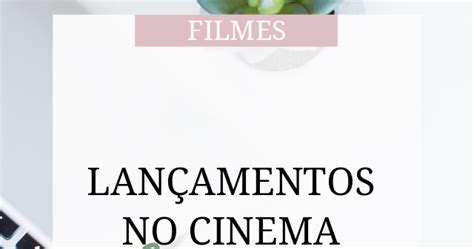 FILMES LANÇAMENTOS NO CINEMA EM MARÇO Pausa pra Criatividade