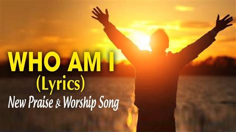 Who Am I New Praise And Worship Songs With Lyrics Latest Christian Gospel Songs YouTube