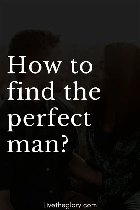 How To Find The Perfect Man Live The Glory