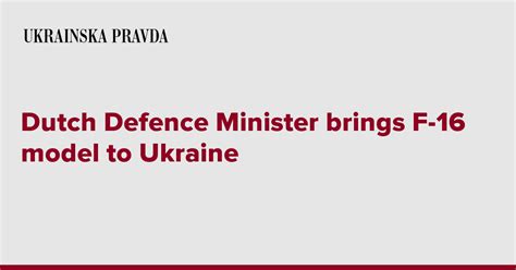 dutch defence minister brings f 16 model to ukraine ukrainska pravda