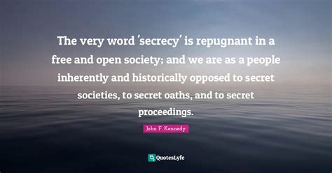 The Very Word Secrecy Is Repugnant In A Free And Open Society And W