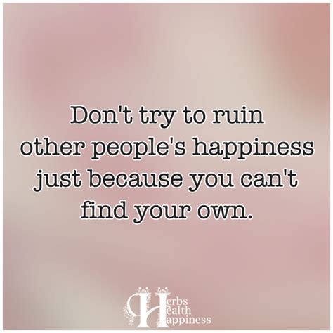Dont Try To Ruin Other Peoples Happiness Just Because You Cant Find