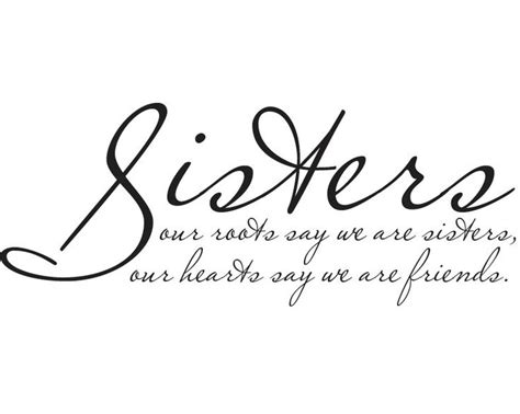 Sisters Our Roots Say We Are Sisters Our Hearts Say We Are Friends