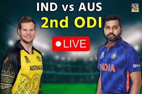 Ind Vs Aus 2nd Odi Live Score भारत Vs ऑस्ट्रेलिया लाइव स्कोर