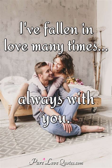 Ive Fallen In Love Many Times Always With You Purelovequotes