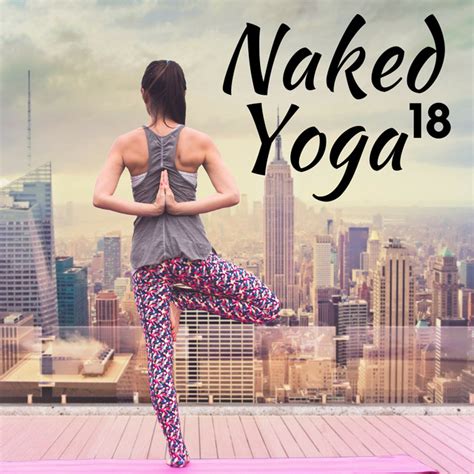 Naked Yoga A Collection Of The Very Best In Yoga Music Meditation Music And Nature Sounds