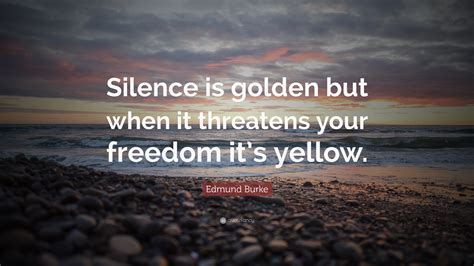 Edmund Burke Quote Silence Is Golden But When It Threatens Your
