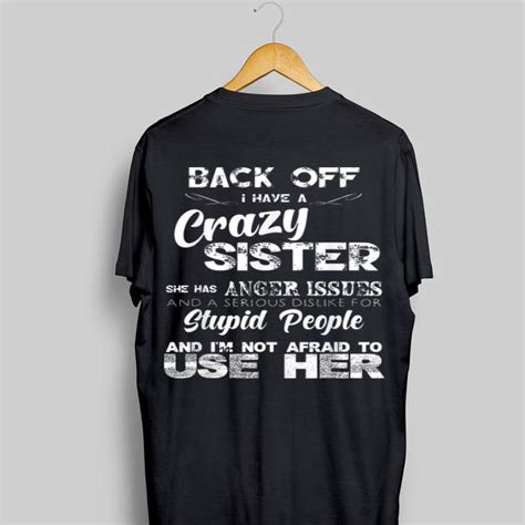 Back Off I Have A Crazy Sister She Has Anger Issues Shirt Hoodie Sweater Longsleeve T Shirt