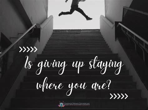 Is Giving Up Staying Where You Are Courage Speaks Counseling