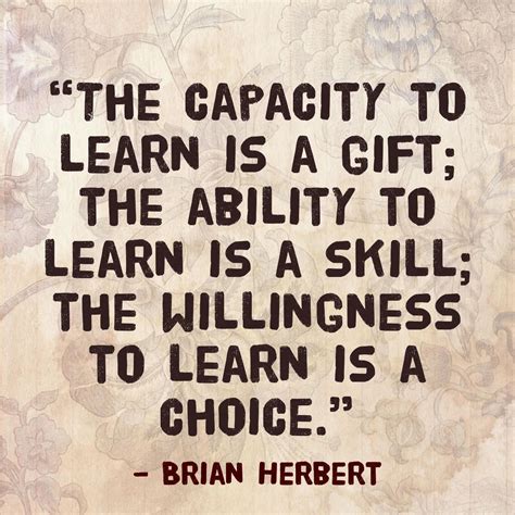 the-capacity-to-learn-is-a-gift-the-ability-to-learn-is-a-skill-the-willingness-to-learn-is-a