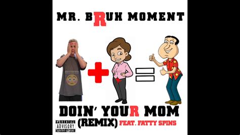 doin your mom mr bruh moment remix feat fatty spins youtube
