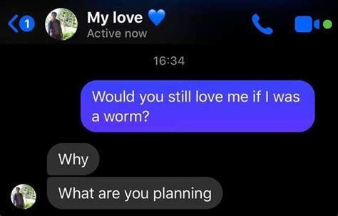 Would You Still Love Me If I Was A Worm Meme Would You Still Love Me If I Was A Worm