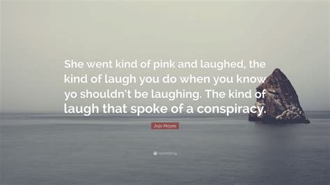 Jojo Moyes Quote She Went Kind Of Pink And Laughed The