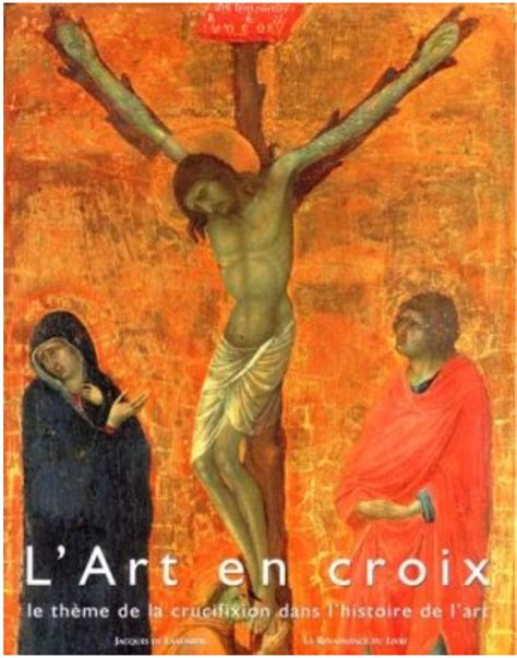Lart En Croix Le Thème De La Crucifixion Dans Lhistoire De Lart