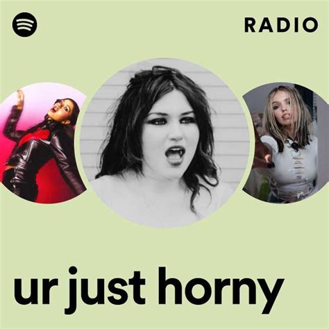 ur just horny radio playlist by spotify spotify