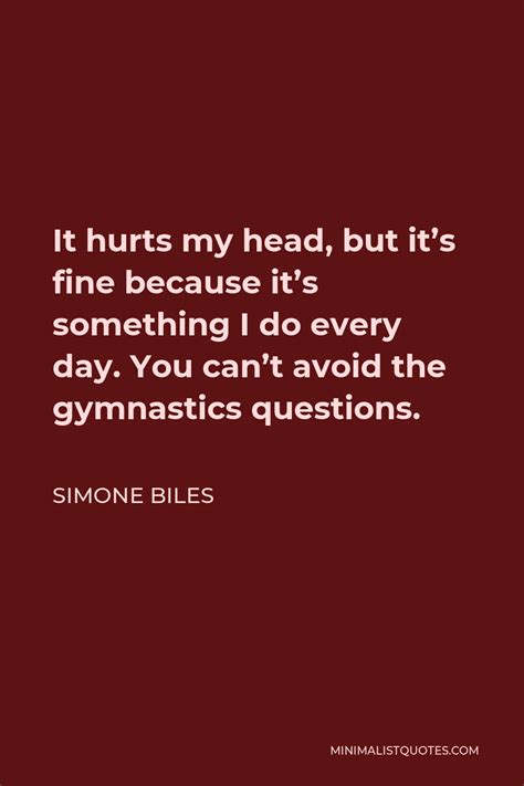 Simone Biles Quote It Hurts My Head But It S Fine Because It S Something I Do Every Day You