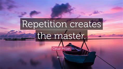 Cesar Millan Quote “repetition Creates The Master” 10 Wallpapers