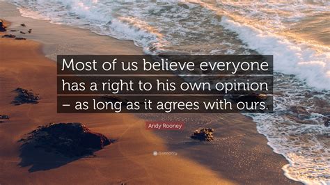 Andy Rooney Quote Most Of Us Believe Everyone Has A Right To His Own