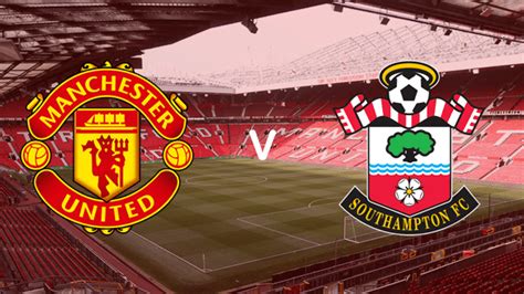 Watch highlights and full match hd: Live Match: Manchester United vs Southampton FC (Live ...