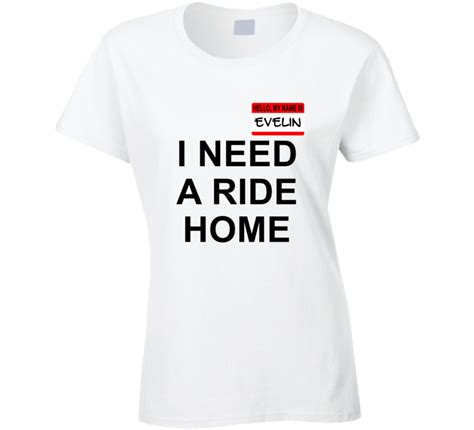 Evelin Hello I Need A Ride Home Funny Partiers T Shirt