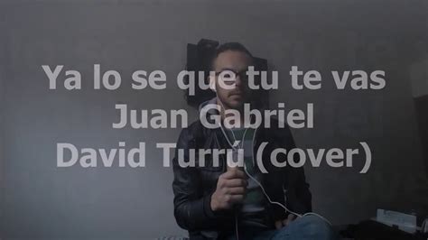 Ya Lo Se Que Tu Te Vas Juan Gabriel David Moreno Cover Youtube