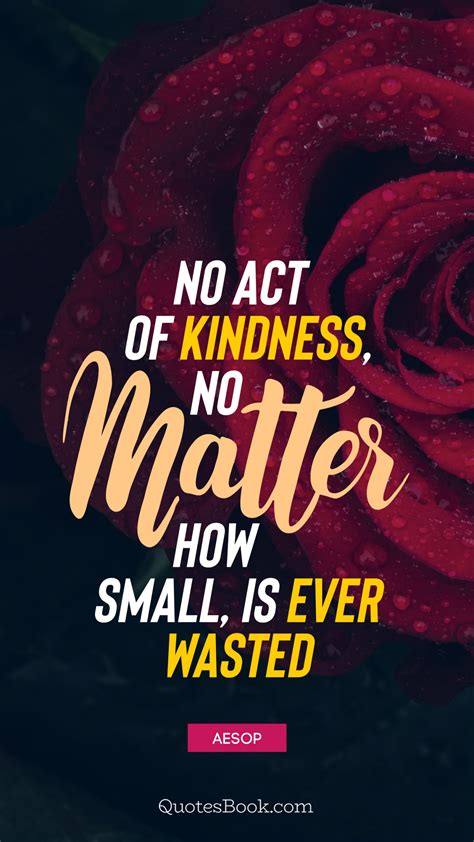 No Act Of Kindness No Matter How Small Is Ever Wasted Quote By