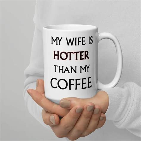 My Wife Is Hotter Than My Coffee Mug Wife T Valentines Image 4 Funny Coffee Mugs Funny Mugs