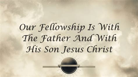 Our Fellowship Is With The Father And With His Son Jesus Christ Youtube