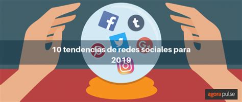 10 Tendencias En Redes Sociales Para 2019 Agorapulse