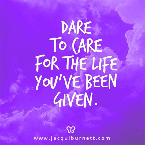 The Words Dare To Care For The Life Youve Been Given On A Purple
