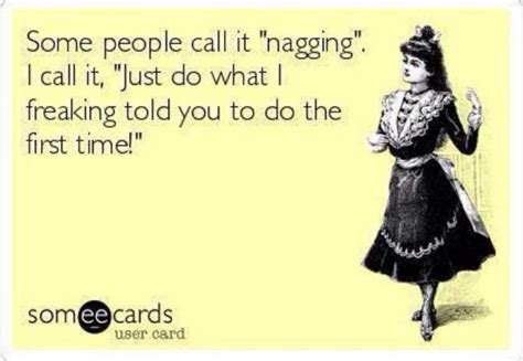 Nagging Meme Funny Ecards Funny Funny Pictures